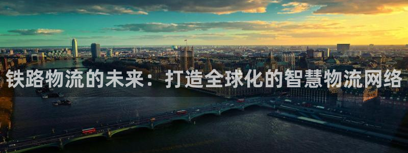 超凡国际官网开奖结果预测：铁路物流的